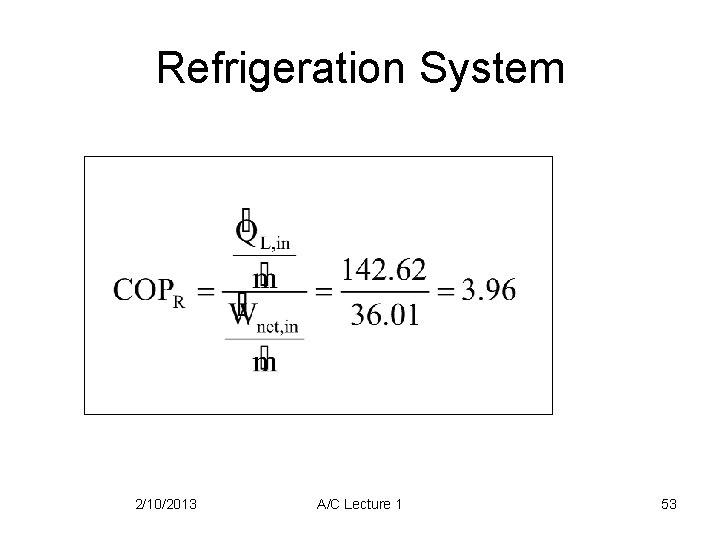 Refrigeration System 2/10/2013 A/C Lecture 1 53 