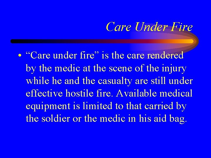 Care Under Fire • “Care under fire” is the care rendered by the medic