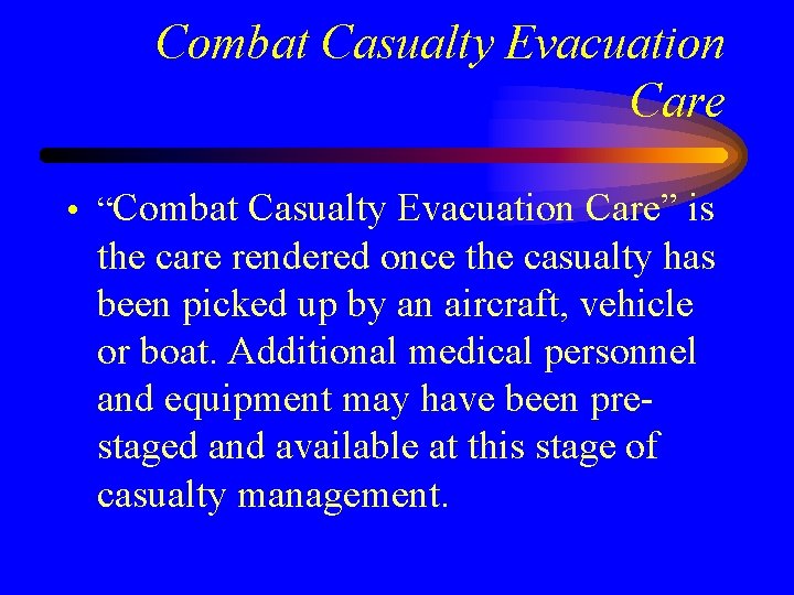 Combat Casualty Evacuation Care • “Combat Casualty Evacuation Care” is the care rendered once