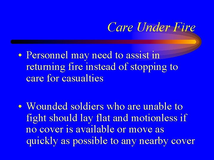 Care Under Fire • Personnel may need to assist in returning fire instead of
