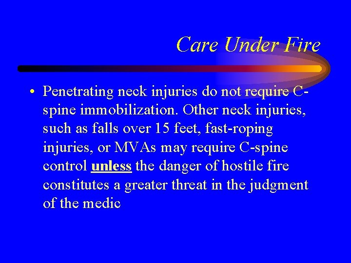 Care Under Fire • Penetrating neck injuries do not require Cspine immobilization. Other neck