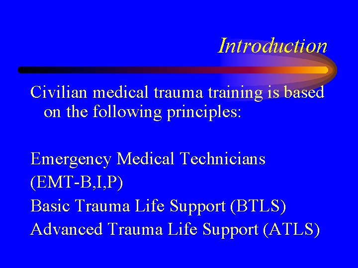 Introduction Civilian medical trauma training is based on the following principles: Emergency Medical Technicians