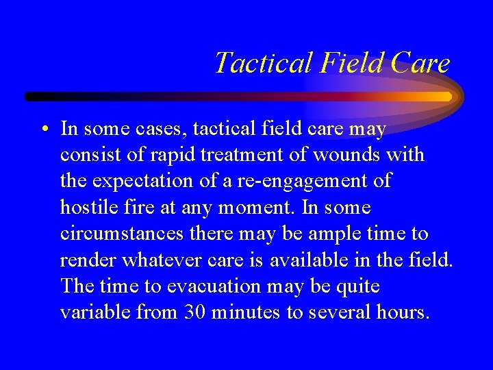 Tactical Field Care • In some cases, tactical field care may consist of rapid