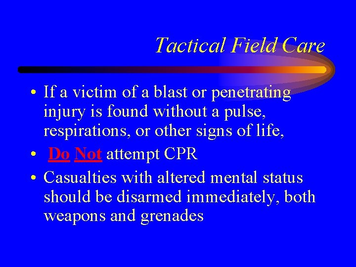 Tactical Field Care • If a victim of a blast or penetrating injury is