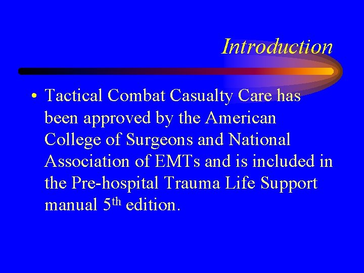 Introduction • Tactical Combat Casualty Care has been approved by the American College of