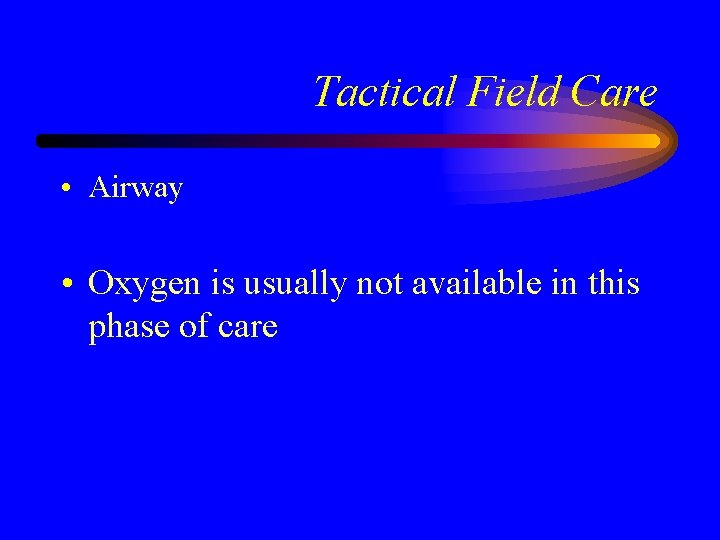 Tactical Field Care • Airway • Oxygen is usually not available in this phase