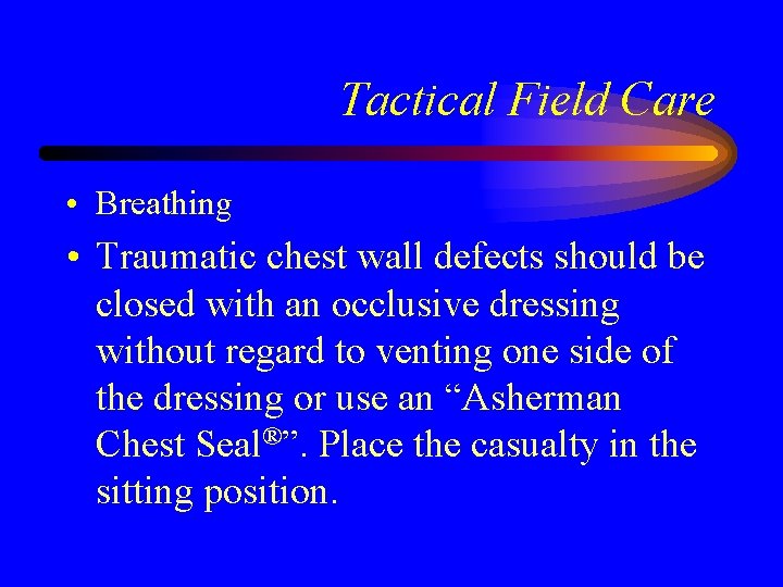 Tactical Field Care • Breathing • Traumatic chest wall defects should be closed with