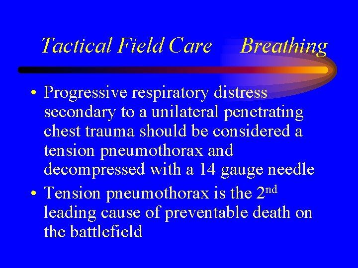Tactical Field Care Breathing • Progressive respiratory distress secondary to a unilateral penetrating chest