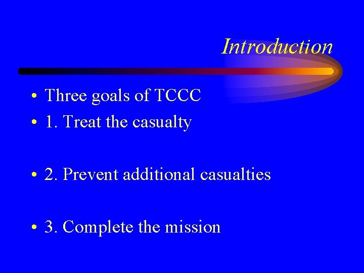 Introduction • Three goals of TCCC • 1. Treat the casualty • 2. Prevent