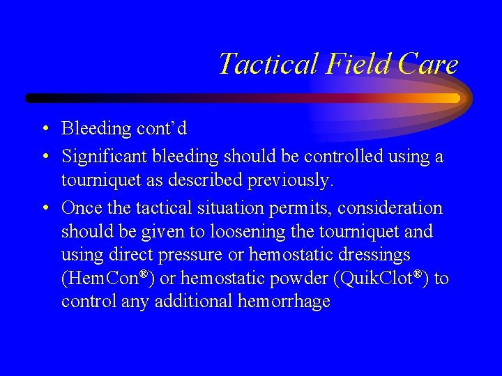Tactical Field Care • Bleeding cont’d • Significant bleeding should be controlled using a