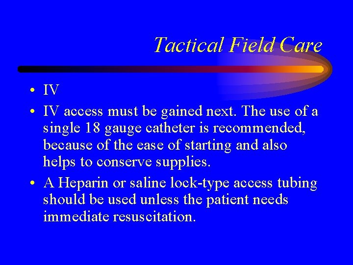 Tactical Field Care • IV access must be gained next. The use of a