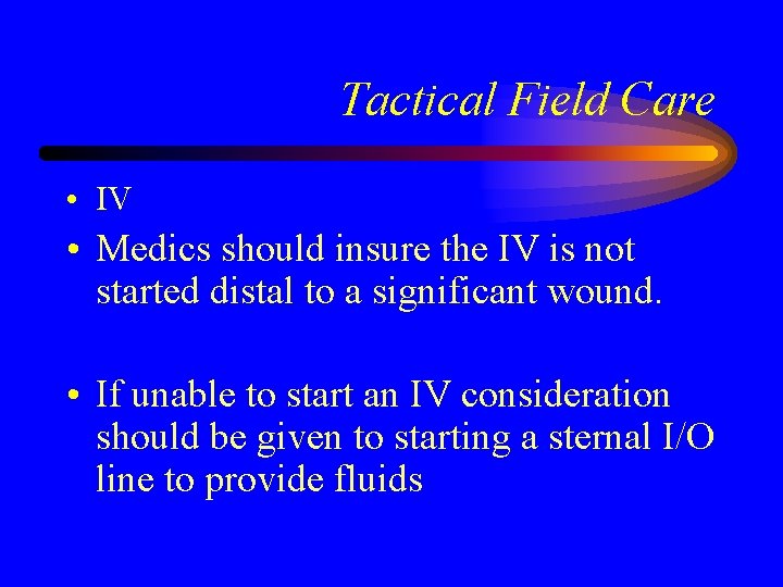 Tactical Field Care • IV • Medics should insure the IV is not started