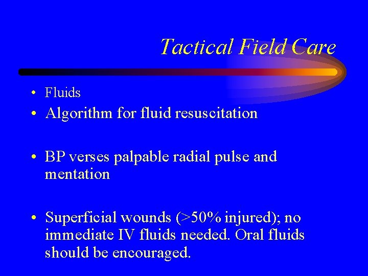 Tactical Field Care • Fluids • Algorithm for fluid resuscitation • BP verses palpable