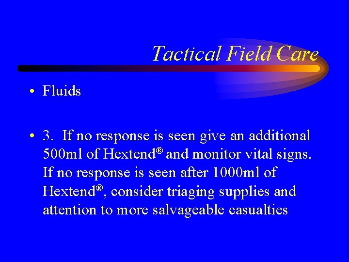 Tactical Field Care • Fluids • 3. If no response is seen give an