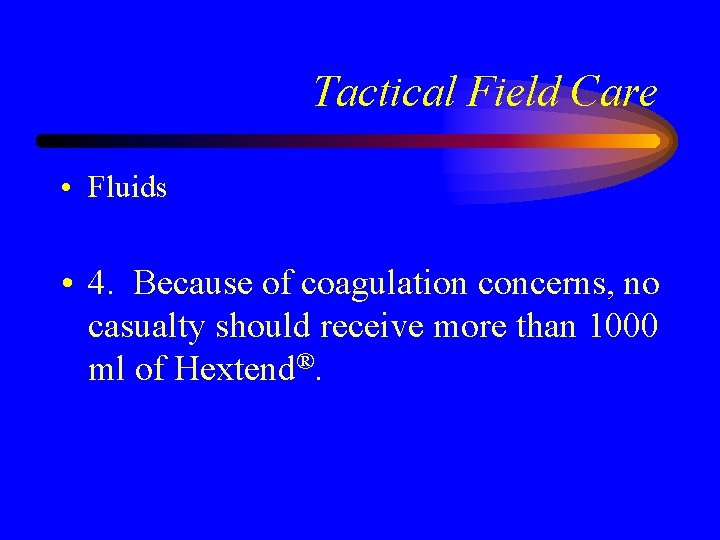 Tactical Field Care • Fluids • 4. Because of coagulation concerns, no casualty should