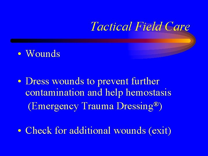 Tactical Field Care • Wounds • Dress wounds to prevent further contamination and help