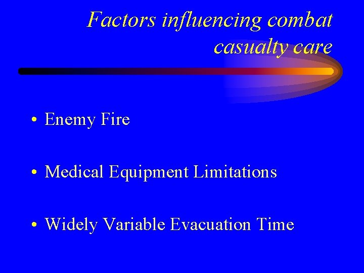 Factors influencing combat casualty care • Enemy Fire • Medical Equipment Limitations • Widely