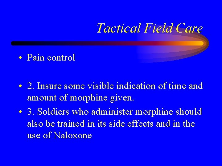 Tactical Field Care • Pain control • 2. Insure some visible indication of time