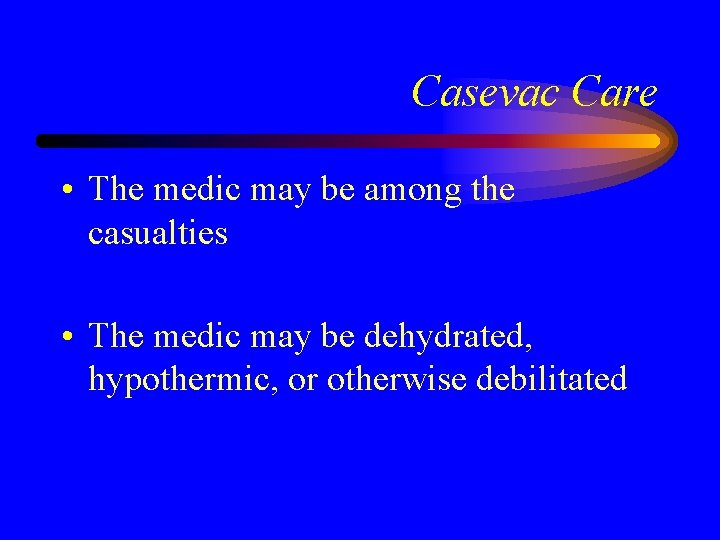 Casevac Care • The medic may be among the casualties • The medic may