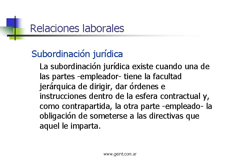 Relaciones laborales Subordinación jurídica La subordinación jurídica existe cuando una de las partes -empleador-