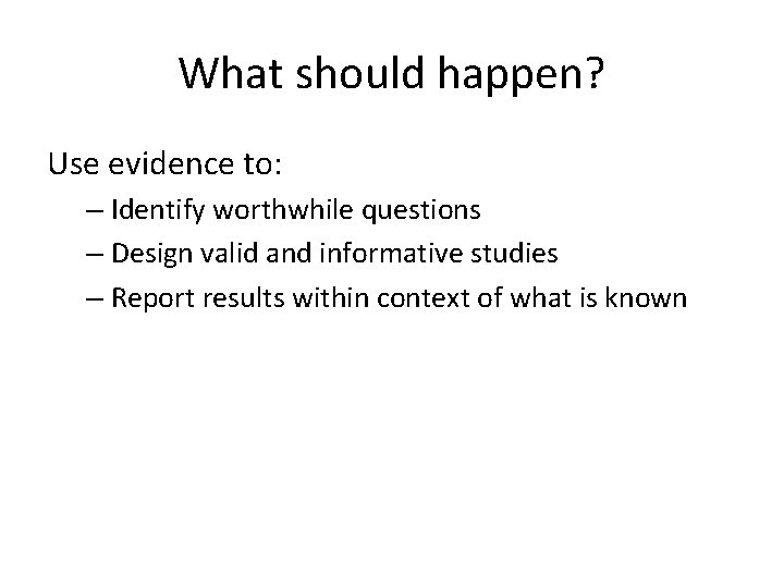 What should happen? Use evidence to: – Identify worthwhile questions – Design valid and