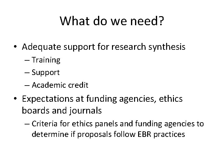 What do we need? • Adequate support for research synthesis – Training – Support