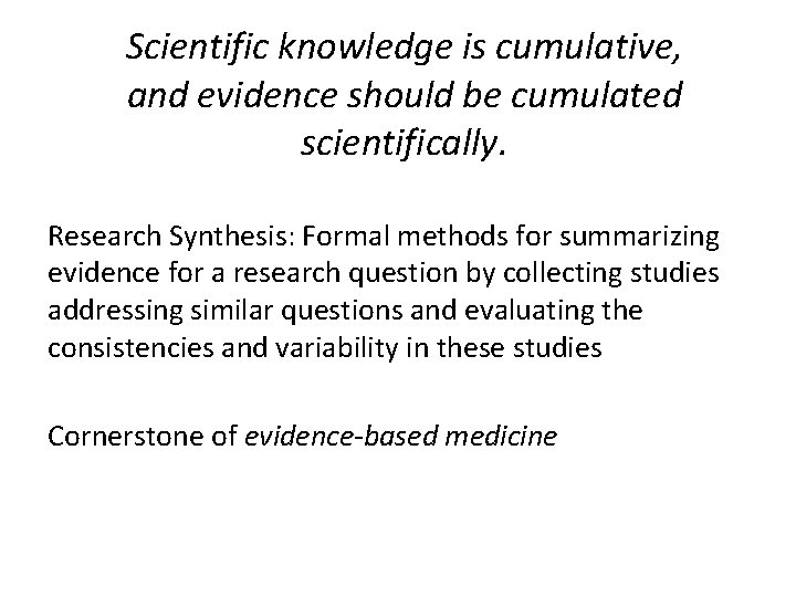 Scientific knowledge is cumulative, and evidence should be cumulated scientifically. Research Synthesis: Formal methods Scientific knowledge is cumulative, and evidence should be cumulated scientifically. Research Synthesis: Formal methods