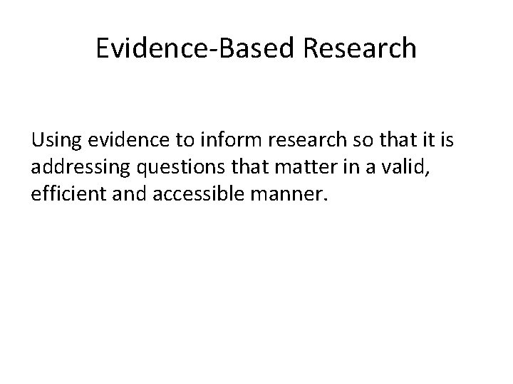 Evidence-Based Research Using evidence to inform research so that it is addressing questions that