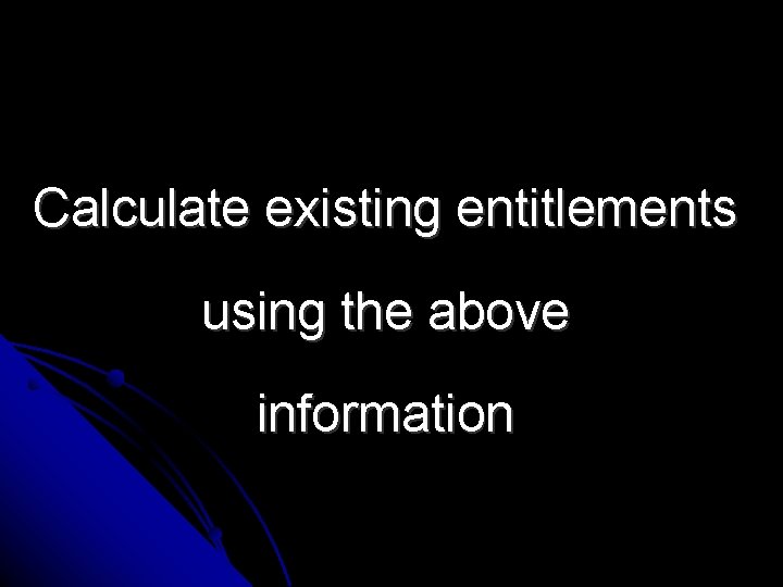 Calculate existing entitlements using the above information 
