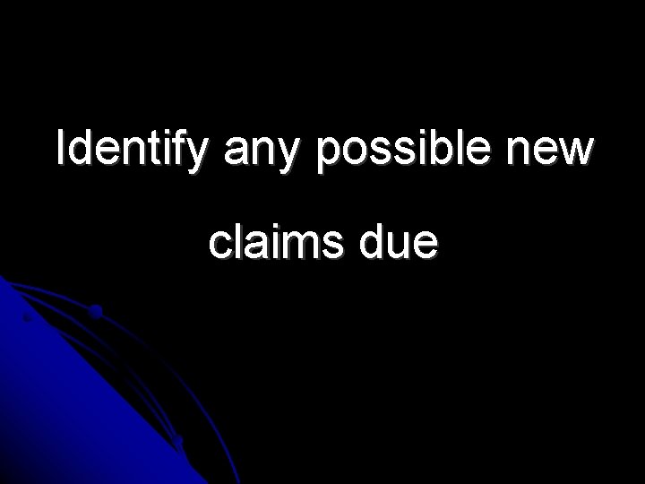 Identify any possible new claims due 