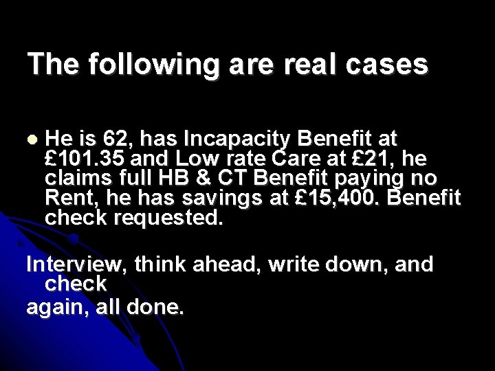 The following are real cases He is 62, has Incapacity Benefit at £ 101.