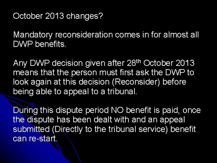 October 2013 changes? Mandatory reconsideration comes in for almost all DWP benefits. Any DWP
