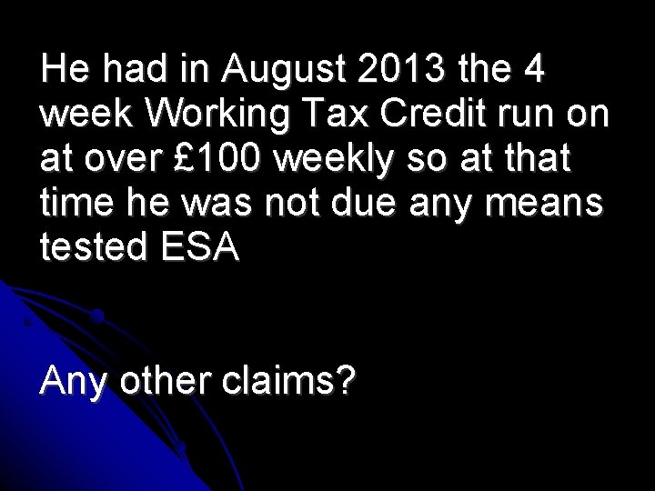 He had in August 2013 the 4 week Working Tax Credit run on at