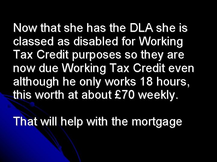 Now that she has the DLA she is classed as disabled for Working Tax