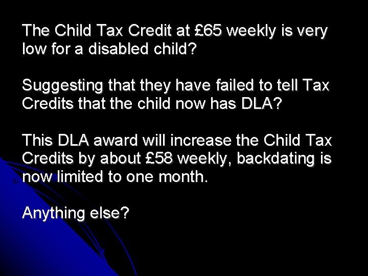 The Child Tax Credit at £ 65 weekly is very low for a disabled