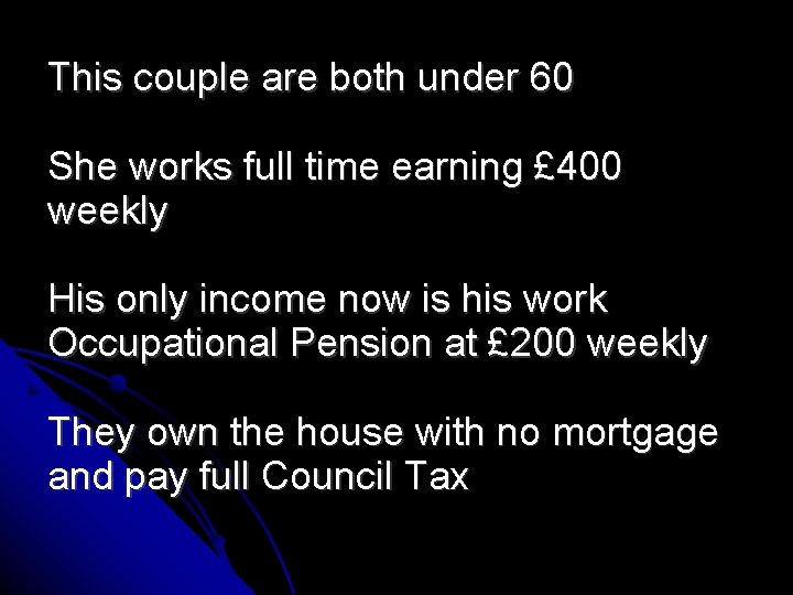 This couple are both under 60 She works full time earning £ 400 weekly