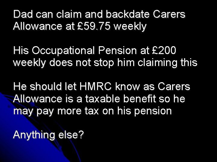 Dad can claim and backdate Carers Allowance at £ 59. 75 weekly His Occupational