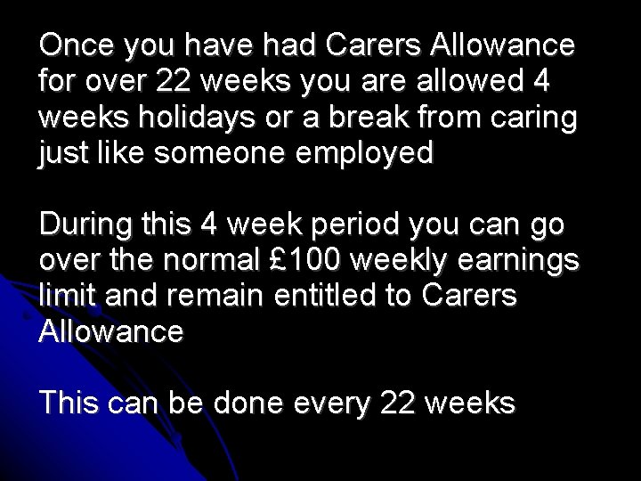 Once you have had Carers Allowance for over 22 weeks you are allowed 4
