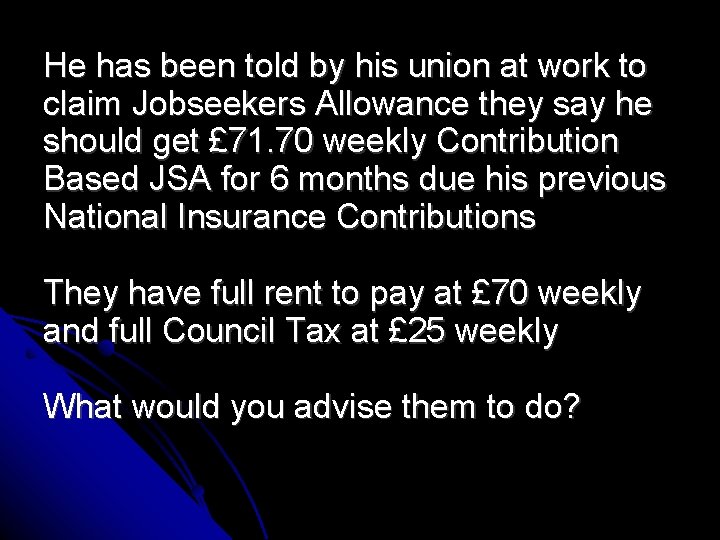 He has been told by his union at work to claim Jobseekers Allowance they
