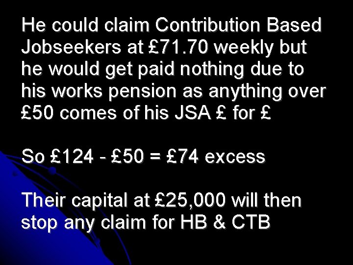 He could claim Contribution Based Jobseekers at £ 71. 70 weekly but he would