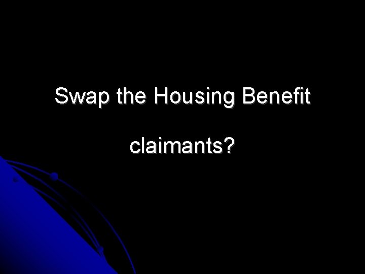 Swap the Housing Benefit claimants? 