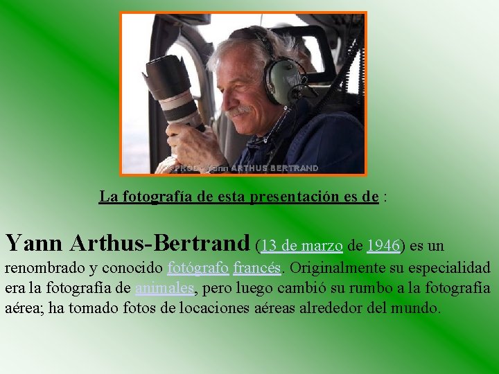 La fotografía de esta presentación es de : Yann Arthus-Bertrand (13 de marzo de