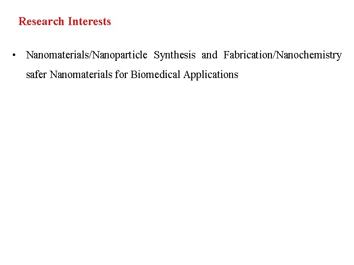 Research Interests • Nanomaterials/Nanoparticle Synthesis and Fabrication/Nanochemistry safer Nanomaterials for Biomedical Applications 