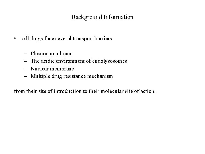 Background Information • All drugs face several transport barriers – – Plasma membrane The