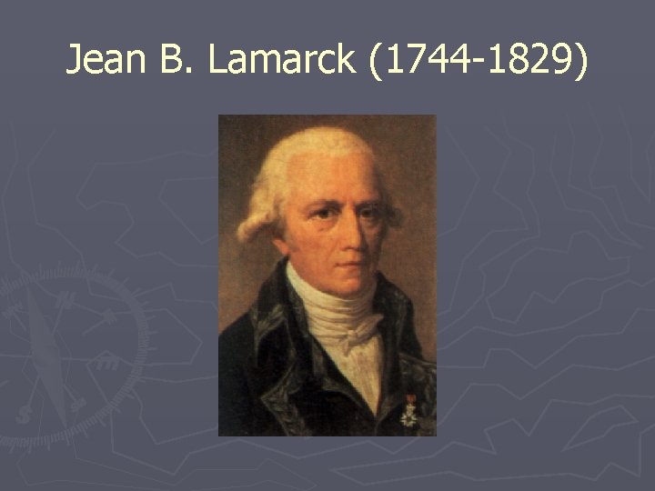 Jean B. Lamarck (1744 -1829) 