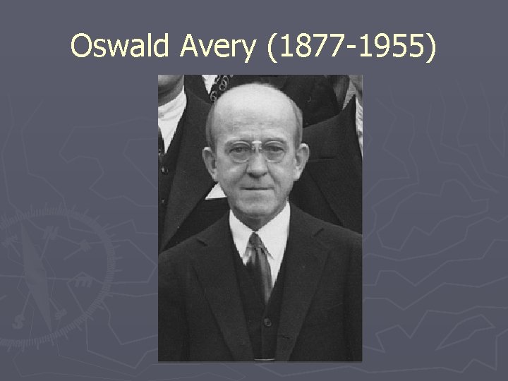 Oswald Avery (1877 -1955) 