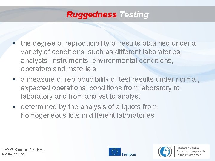 Ruggedness Testing • the degree of reproducibility of results obtained under a variety of