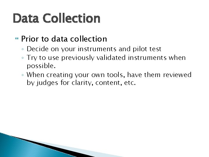 Data Collection Prior to data collection ◦ Decide on your instruments and pilot test