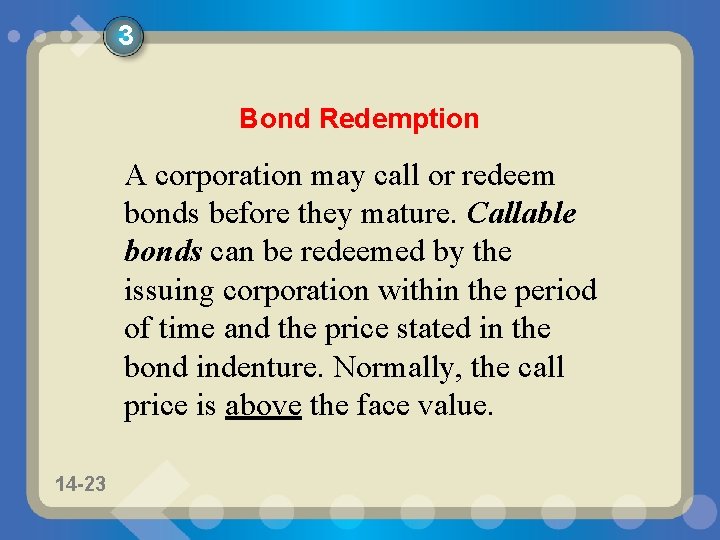 3 Bond Redemption A corporation may call or redeem bonds before they mature. Callable