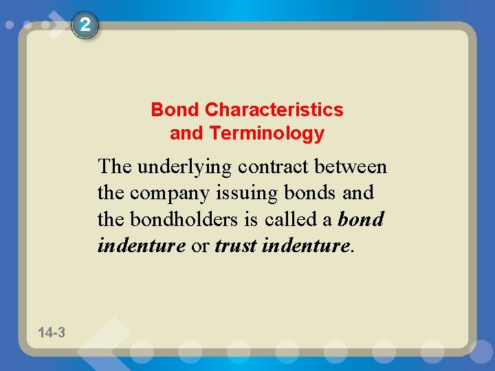 2 Bond Characteristics and Terminology The underlying contract between the company issuing bonds and